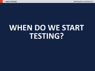 WHEN DO WE START
TESTING?
AGILE TESTING @fadistephan | kaizenko.com
 