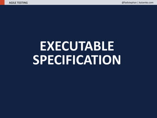 EXECUTABLE
SPECIFICATION
AGILE TESTING @fadistephan | kaizenko.com
 