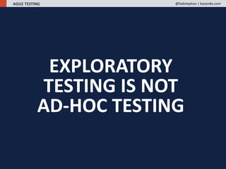EXPLORATORY
TESTING IS NOT
AD-HOC TESTING
AGILE TESTING @fadistephan | kaizenko.com
 
