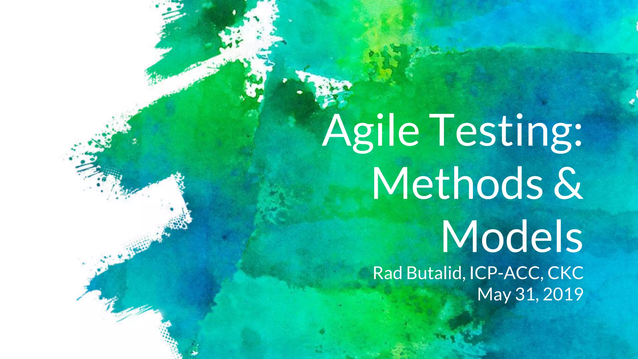Agile Testing:
Methods &
Models
Rad Butalid, ICP-ACC, CKC
May 31, 2019
 
