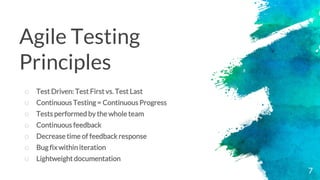 Agile Testing
Principles
o Test Driven: Test First vs. Test Last
o Continuous Testing = Continuous Progress
o Tests performed by the whole team
o Continuous feedback
o Decrease time of feedback response
o Bug fix within iteration
o Lightweight documentation
7
 