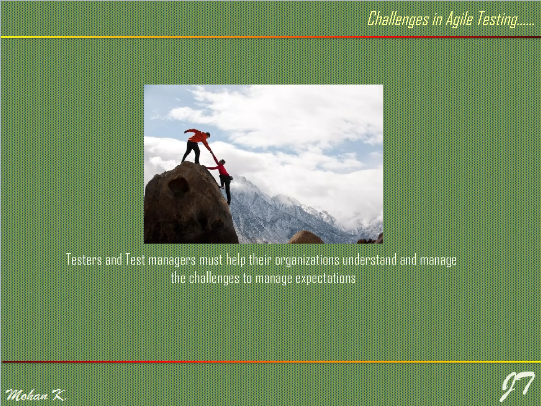 Challenges in Agile Testing…… Testers and Test managers must help their organizations understand and manage the challenges to manage expectations 