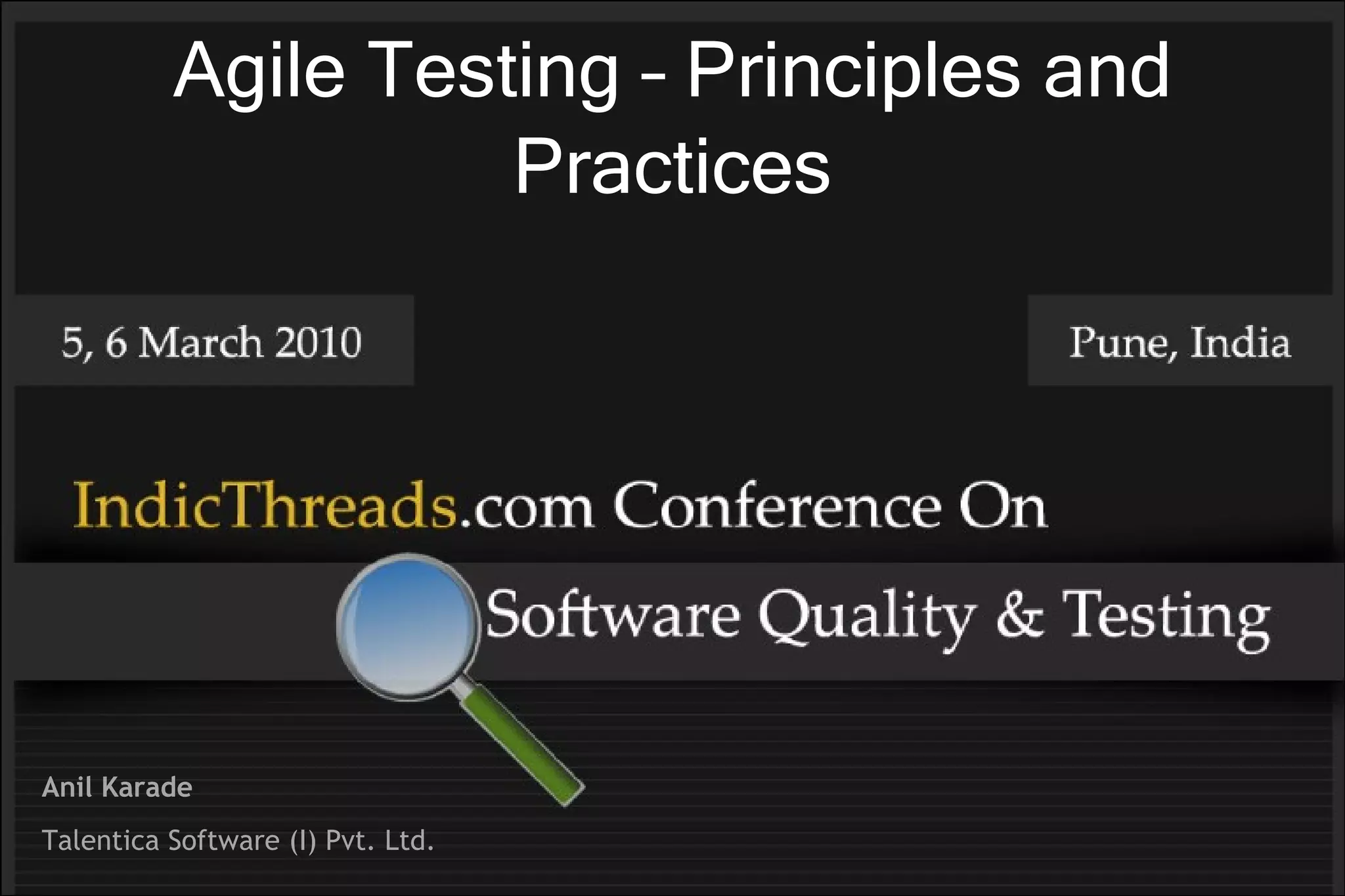 Agile Testing – Principles and Practices Anil Karade Talentica Software (I) Pvt. Ltd. 