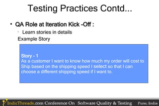Testing Practices Contd...

    QA Role at Iteration Kick -Off :
    •
      Learn stories in details
    Example Story

...