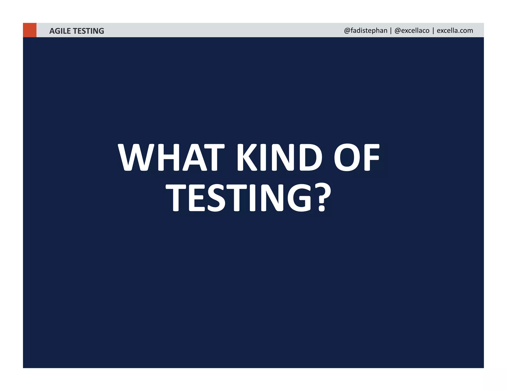 WHAT KIND OF
TESTING?
AGILE TESTING @fadistephan | @excellaco | excella.com
 