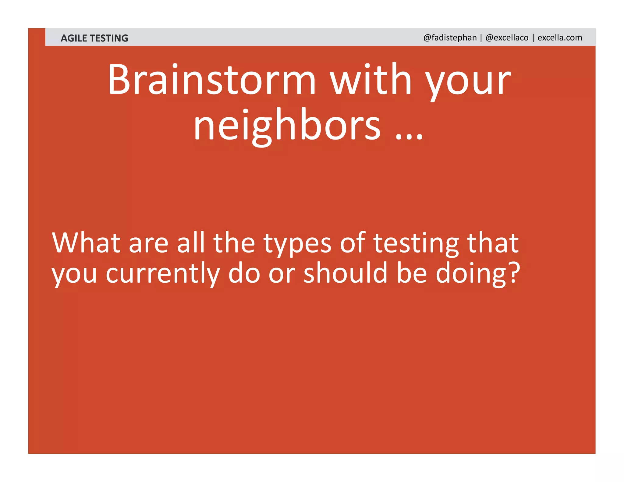 Brainstorm with your
neighbors …
AGILE TESTING @fadistephan | @excellaco | excella.com
What are all the types of testing that
you currently do or should be doing?
 