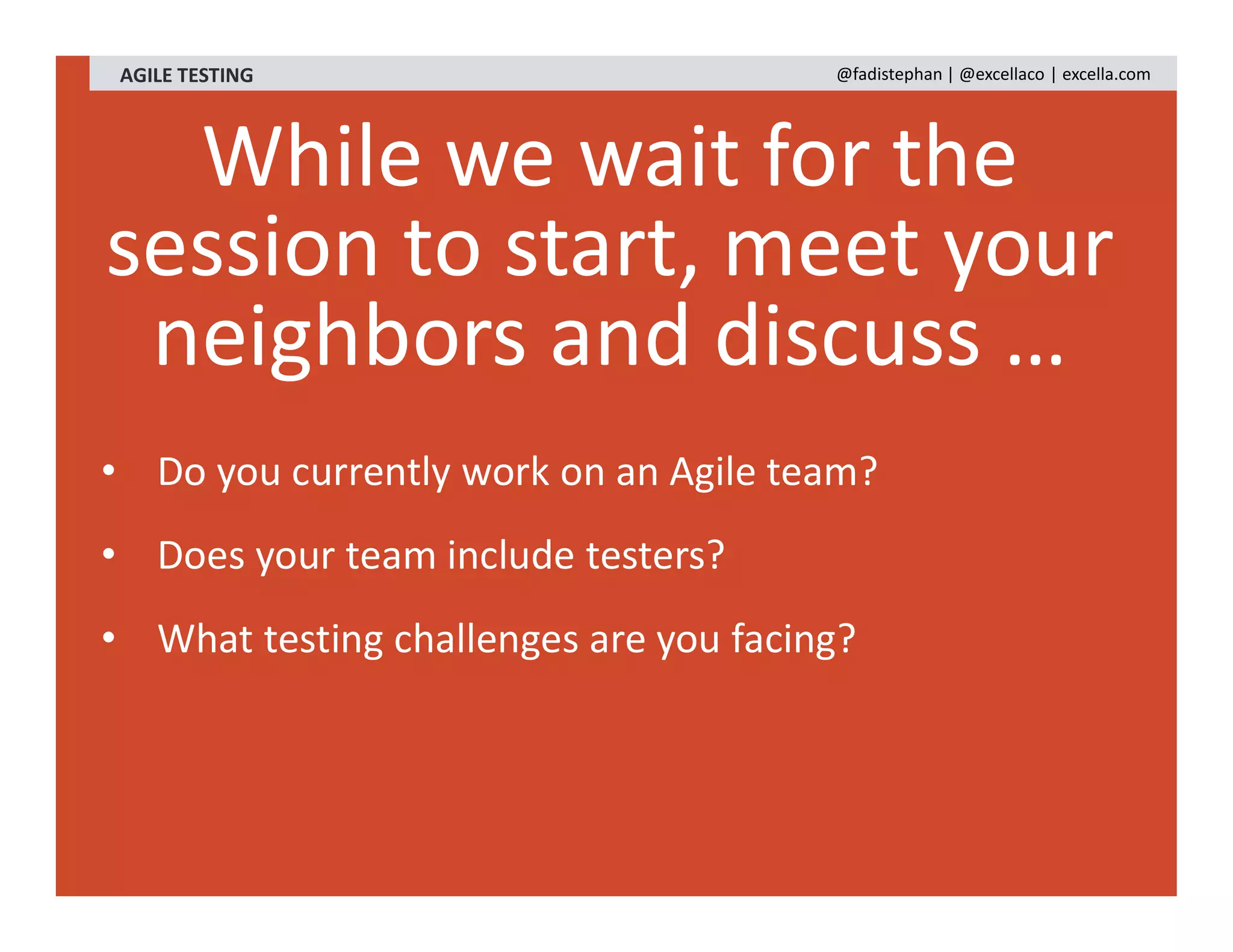 While we wait for the
session to start, meet your
neighbors and discuss …
AGILE TESTING @fadistephan | @excellaco | excella.com
• Do you currently work on an Agile team?
• Does your team include testers?
• What testing challenges are you facing?
 