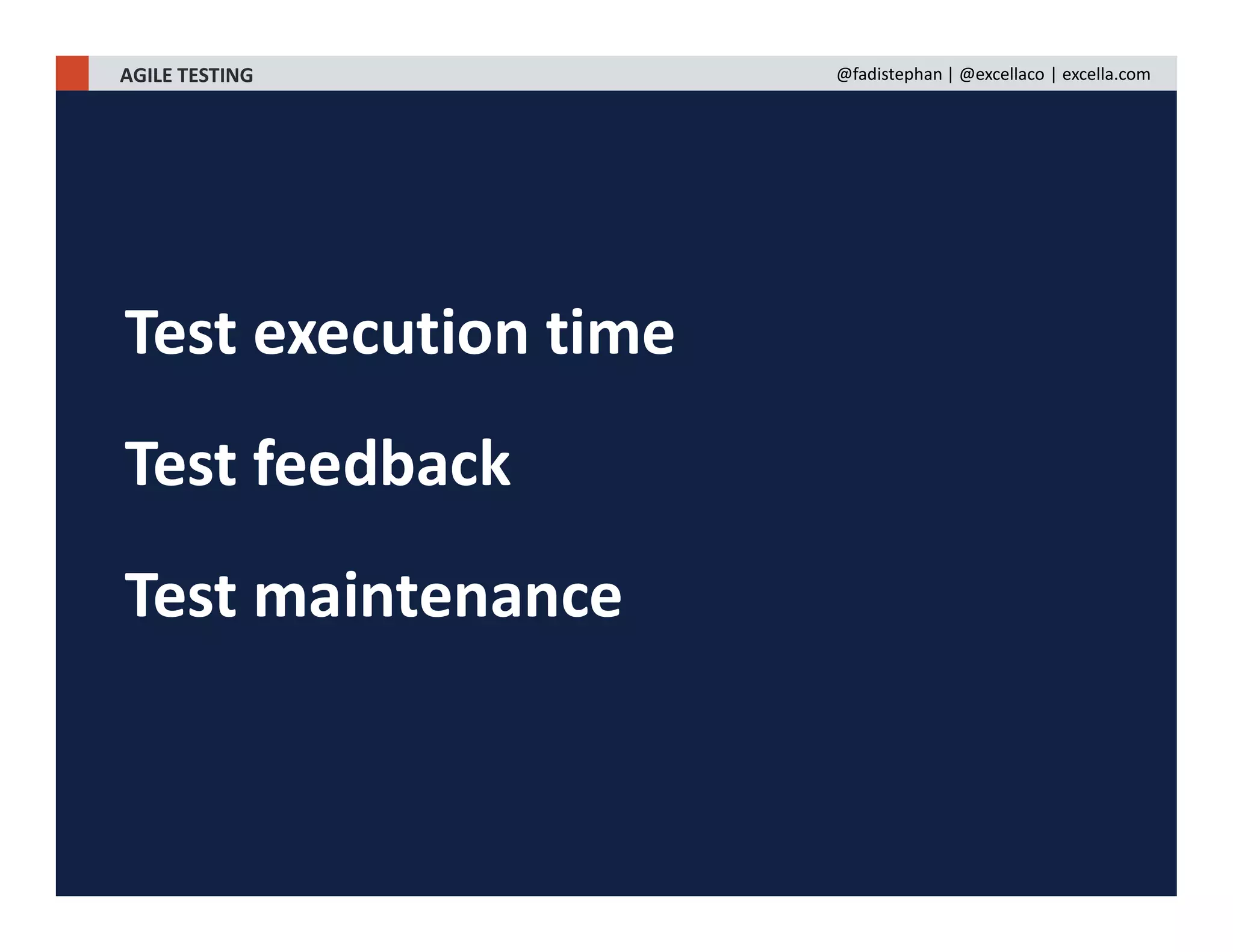 Test execution time
Test feedback
Test maintenance
AGILE TESTING @fadistephan | @excellaco | excella.com
 