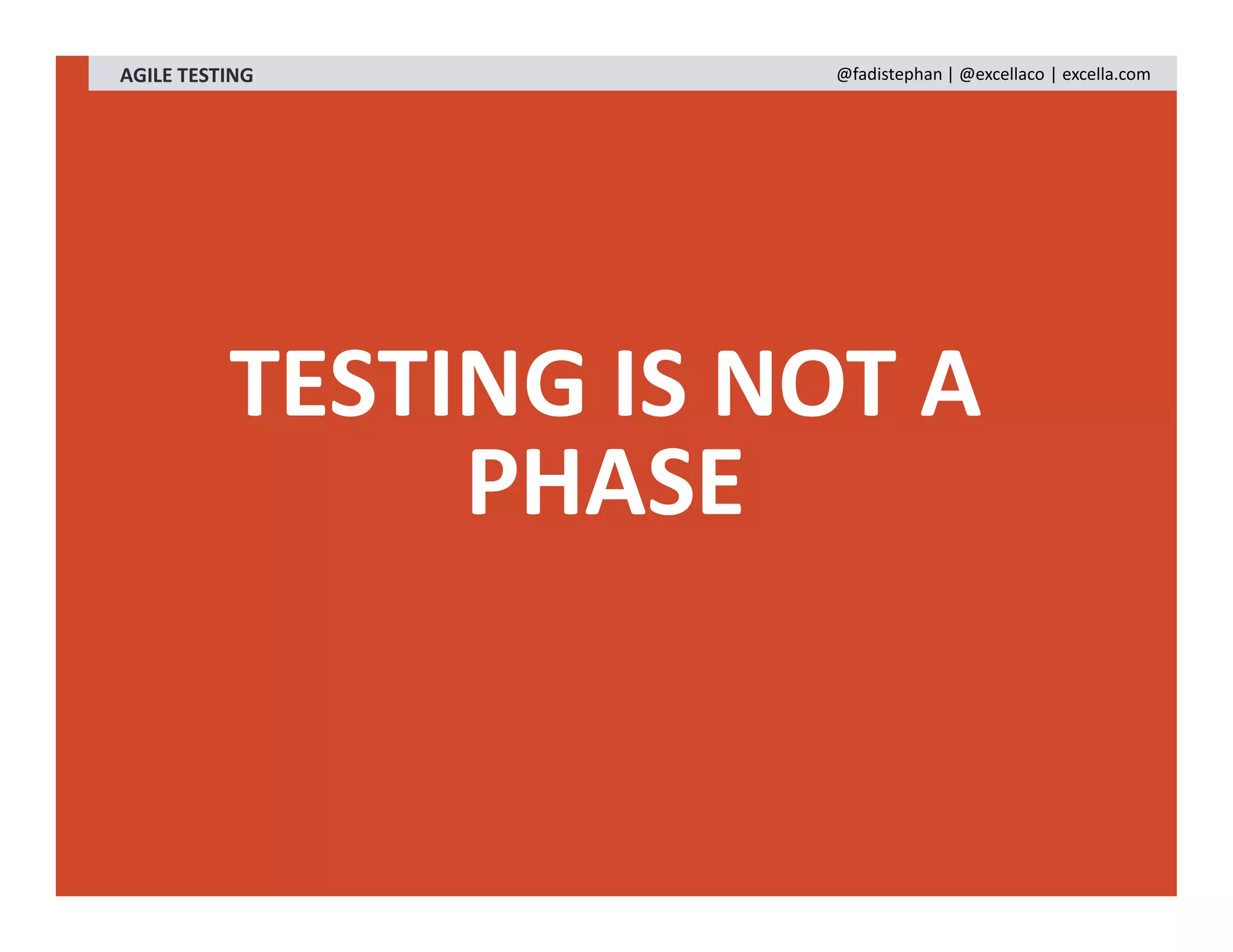 TESTING IS NOT A
PHASE
AGILE TESTING @fadistephan | @excellaco | excella.com
 