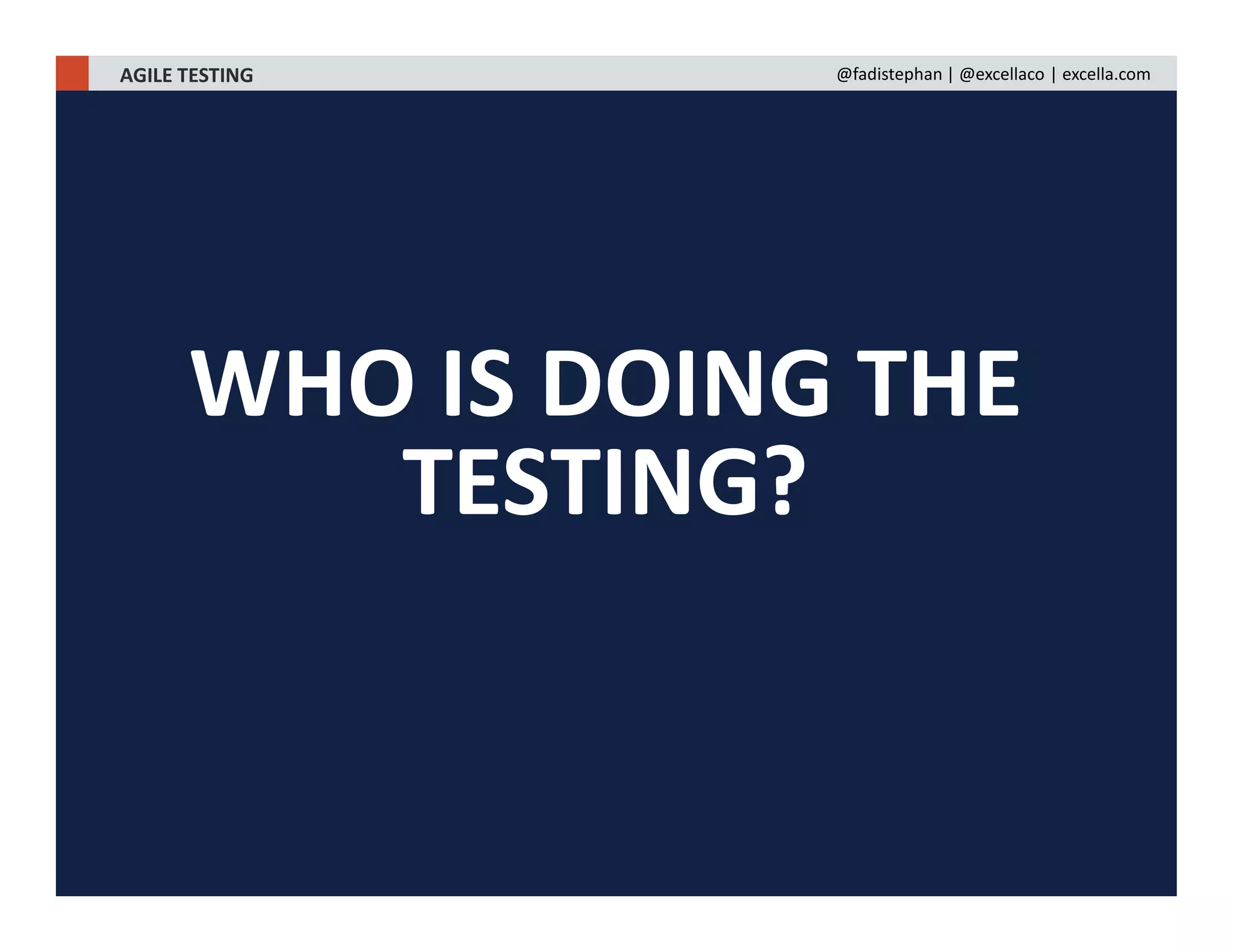 WHO IS DOING THE
TESTING?
AGILE TESTING @fadistephan | @excellaco | excella.com
 