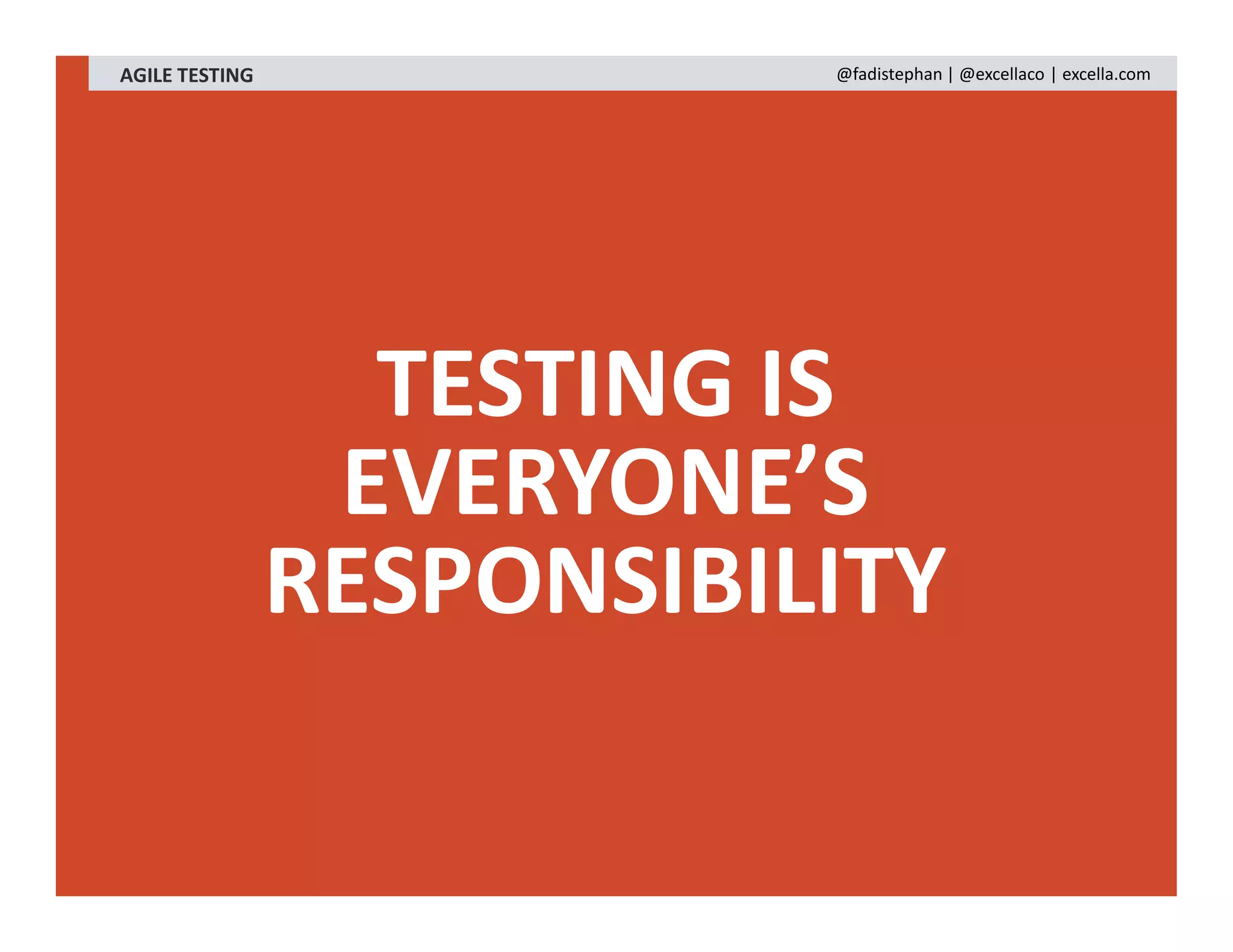 TESTING IS
EVERYONE’S
RESPONSIBILITY
AGILE TESTING @fadistephan | @excellaco | excella.com
 