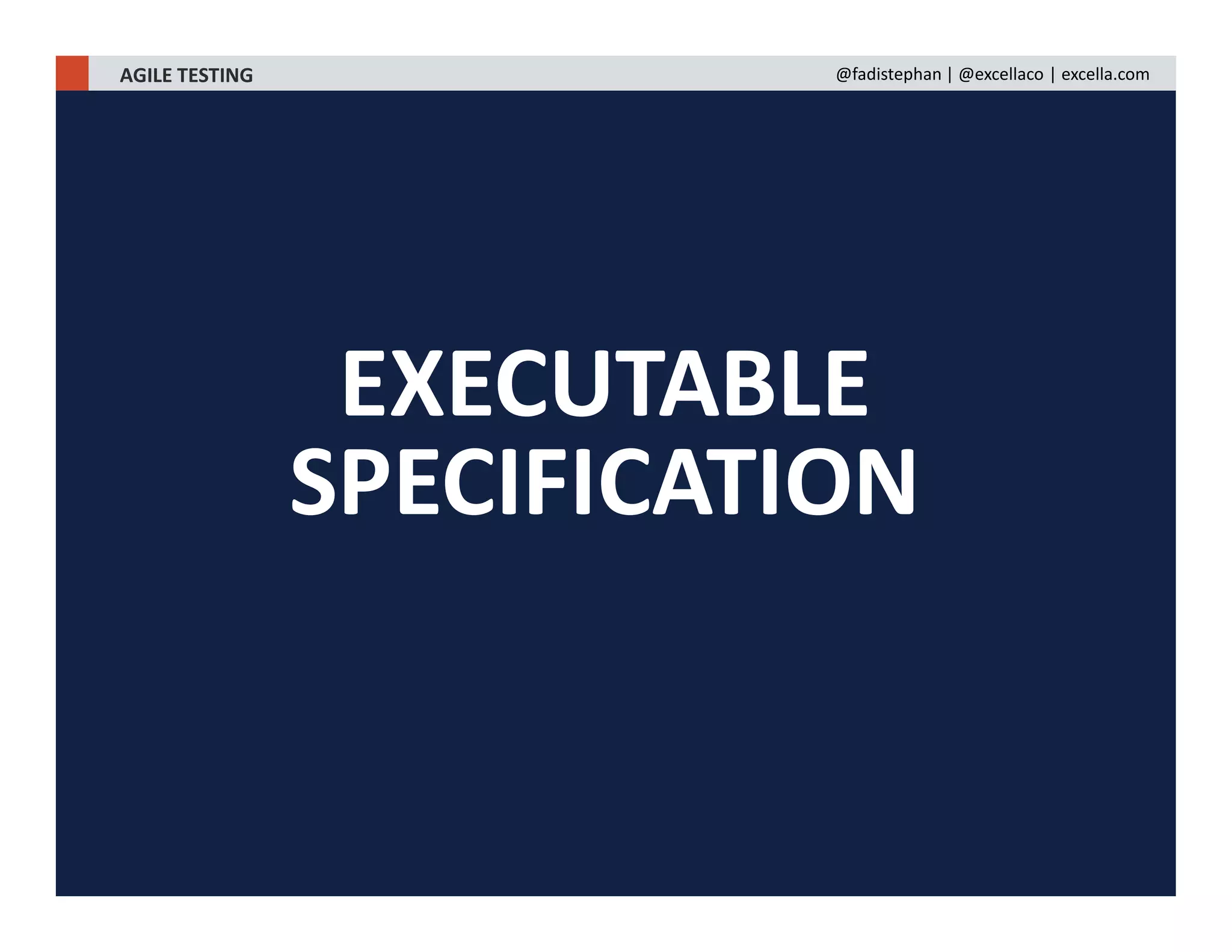 EXECUTABLE
SPECIFICATION
AGILE TESTING @fadistephan | @excellaco | excella.com
 
