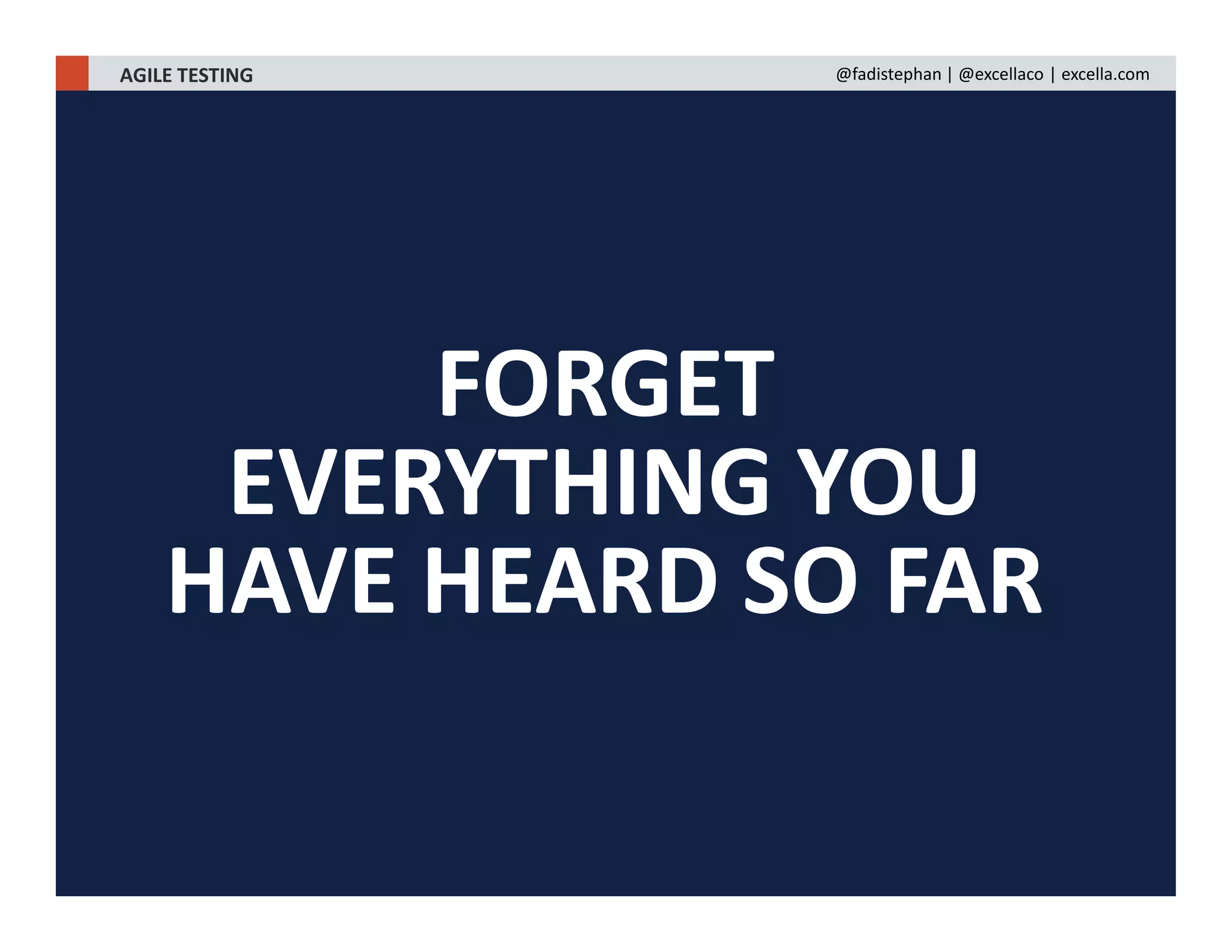 FORGET
EVERYTHING YOU
HAVE HEARD SO FAR
AGILE TESTING @fadistephan | @excellaco | excella.com
 
