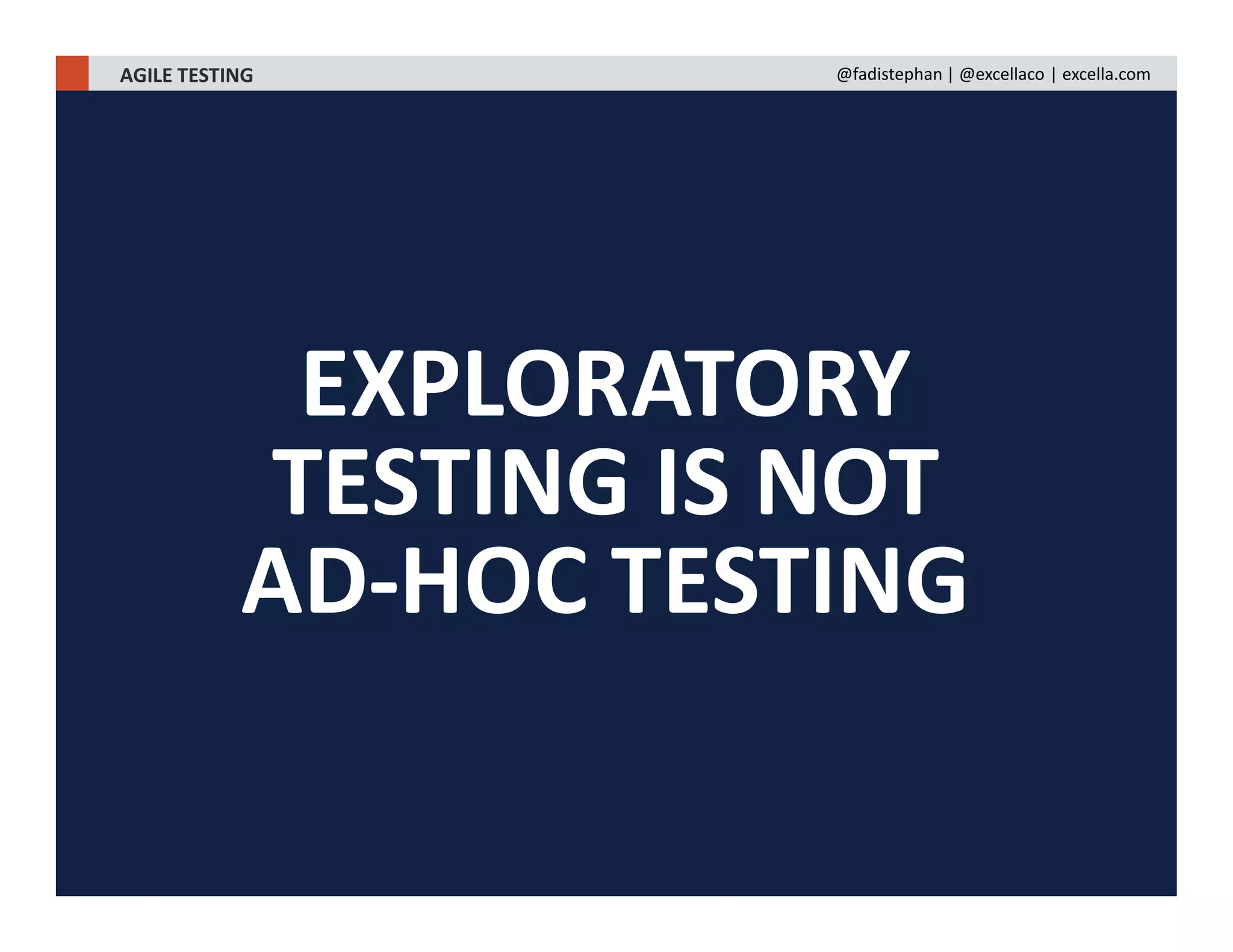 EXPLORATORY
TESTING IS NOT
AD-HOC TESTING
AGILE TESTING @fadistephan | @excellaco | excella.com
 