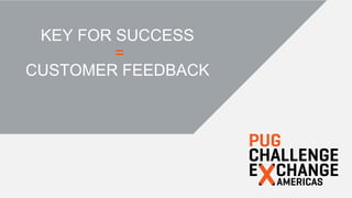 32
KEY FOR SUCCESS
=
CUSTOMER FEEDBACK
 