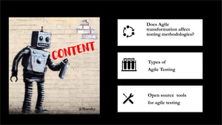 Does Agile
transformation affect
testing methodologies?
Types of
Agile Testing
Open source tools
for agile testing
@Bansky
 
