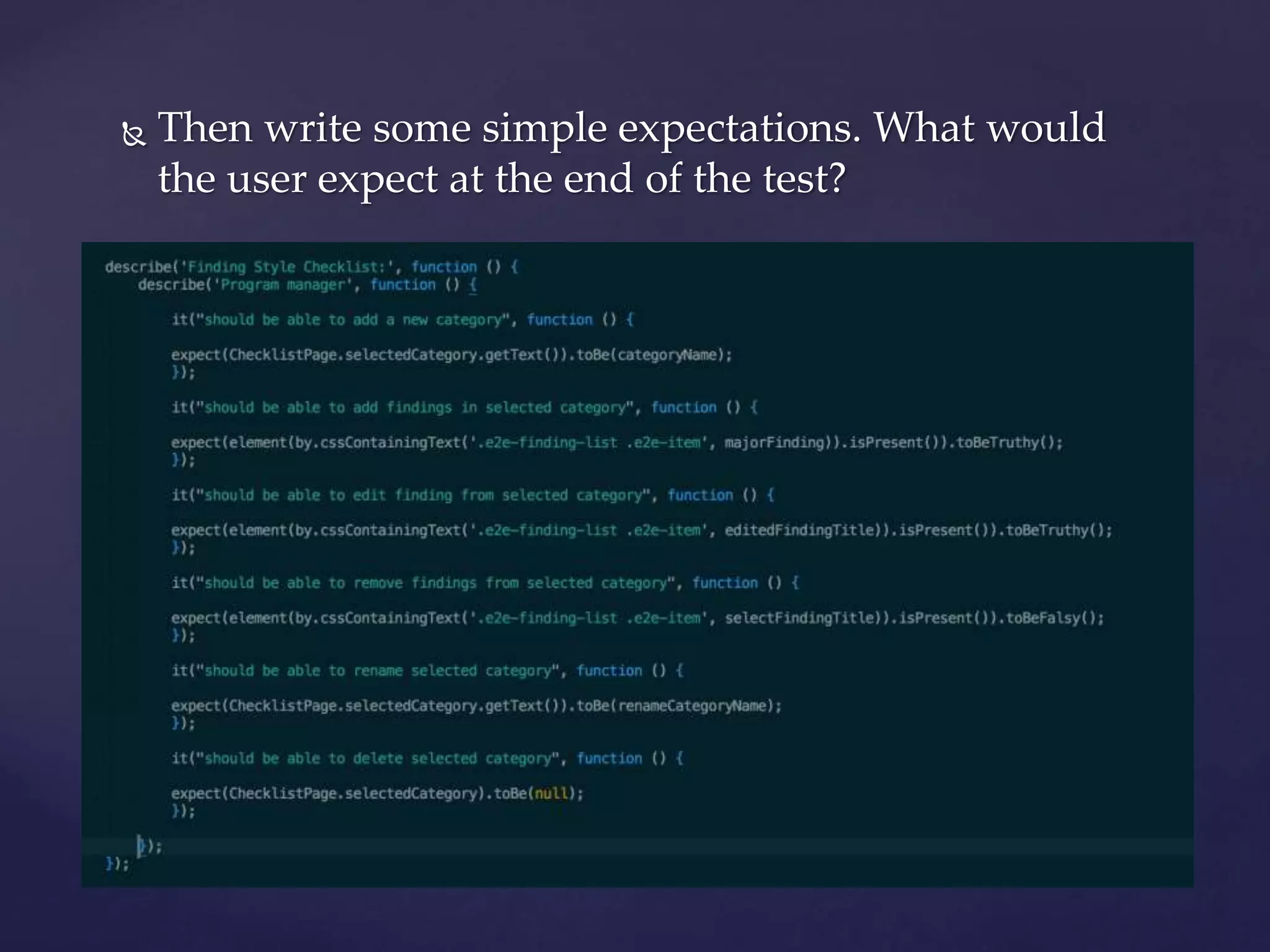  Then write some simple expectations. What would
the user expect at the end of the test?
 