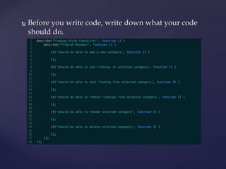  Before you write code, write down what your code
should do.
 