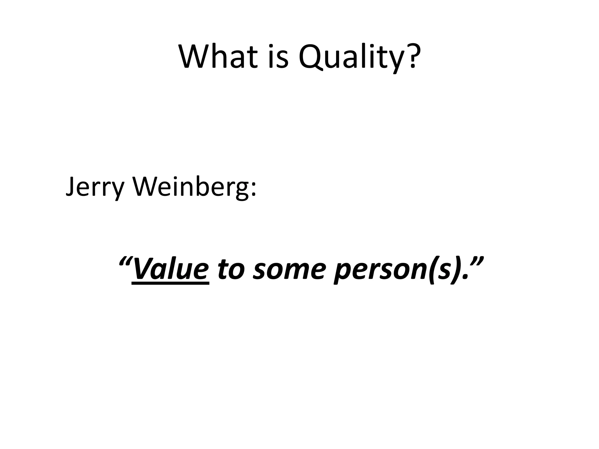 What is Quality?


Jerry Weinberg:

   “Value to some person(s).”
 
