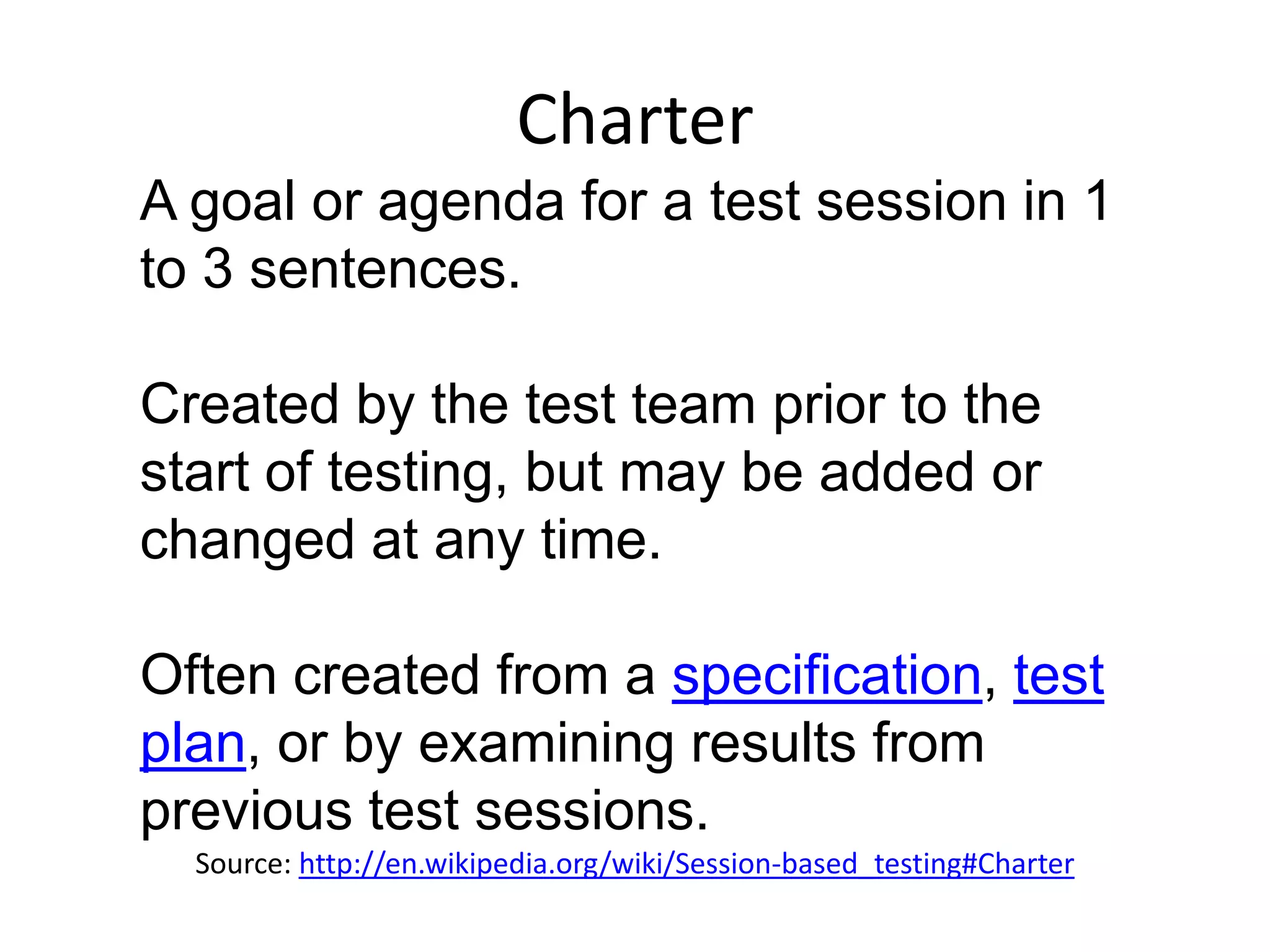 Charter
A goal or agenda for a test session in 1
to 3 sentences.

Created by the test team prior to the
start of testing, but may be added or
changed at any time.

Often created from a specification, test
plan, or by examining results from
previous test sessions.
  Source: http://en.wikipedia.org/wiki/Session-based_testing#Charter
 