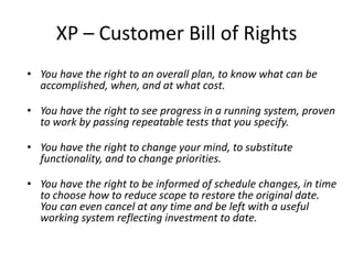 XP – Customer Bill of Rights
• You have the right to an overall plan, to know what can be
  accomplished, when, and at wha...