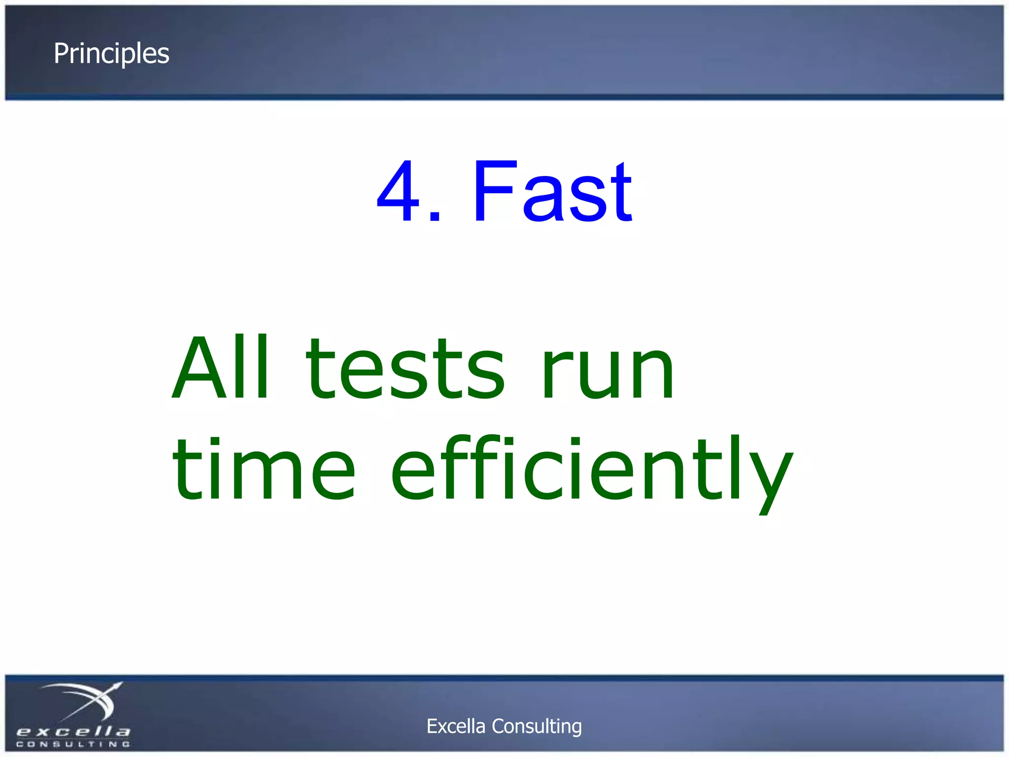 Principles 4. Fast All tests run time efficiently Excella Consulting 