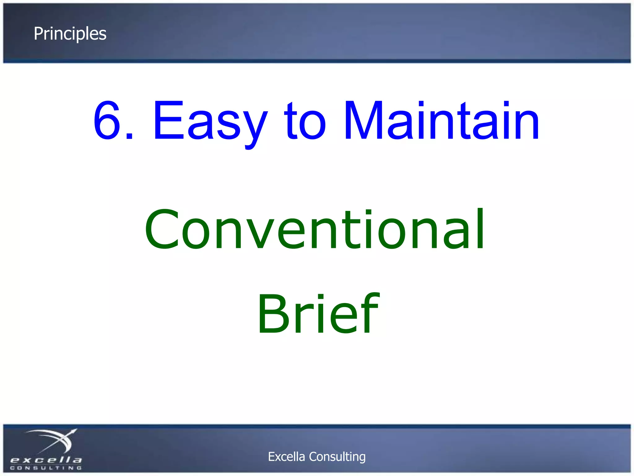 Principles 6. Easy to Maintain Conventional Brief Excella Consulting 