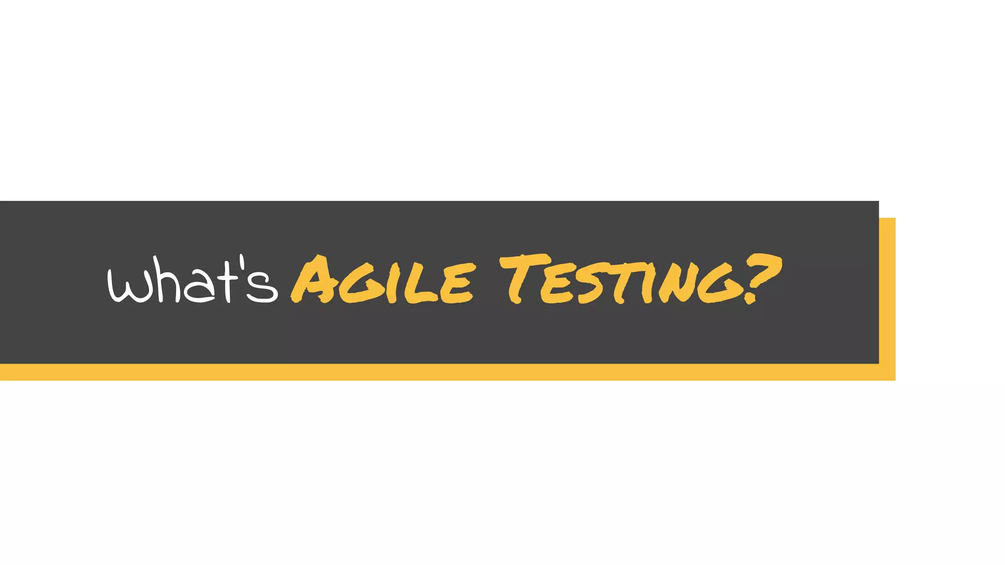What’s Agile Testing?
 