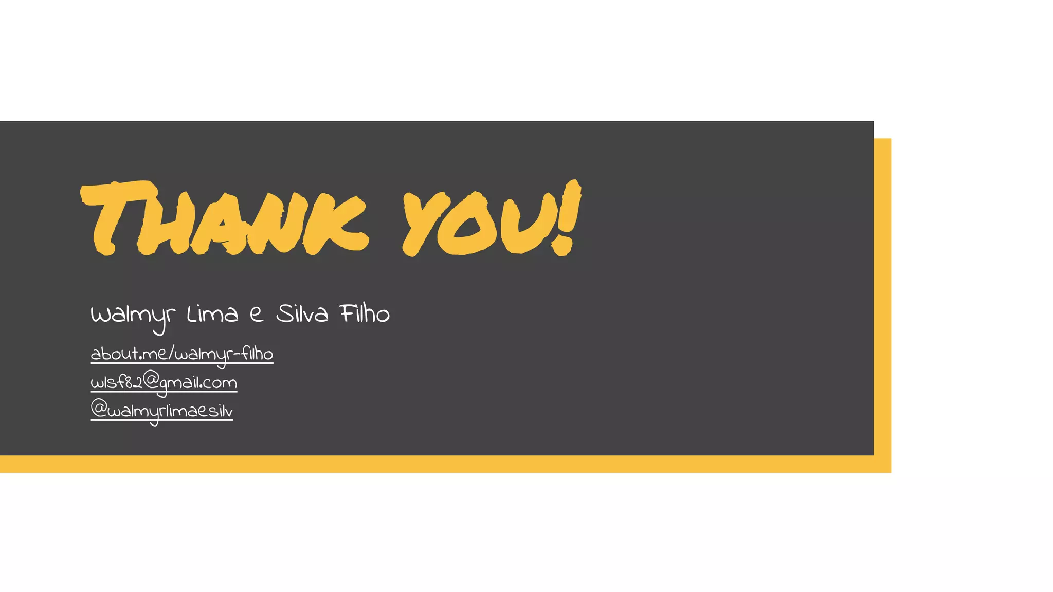 Walmyr Lima e Silva Filho
about.me/walmyr-filho
wlsf82@gmail.com
@walmyrlimaesilv
Thank you!
 