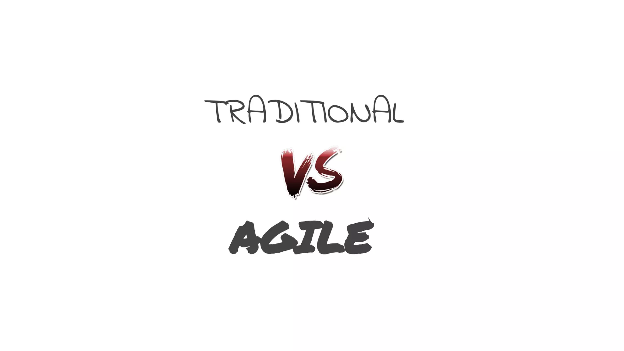 TRADITIONAL
AGILE
 