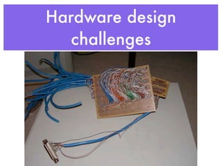 Hardware design
challenges
 