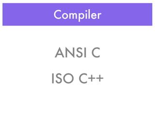 Compiler
ISO C++
ANSI C
 