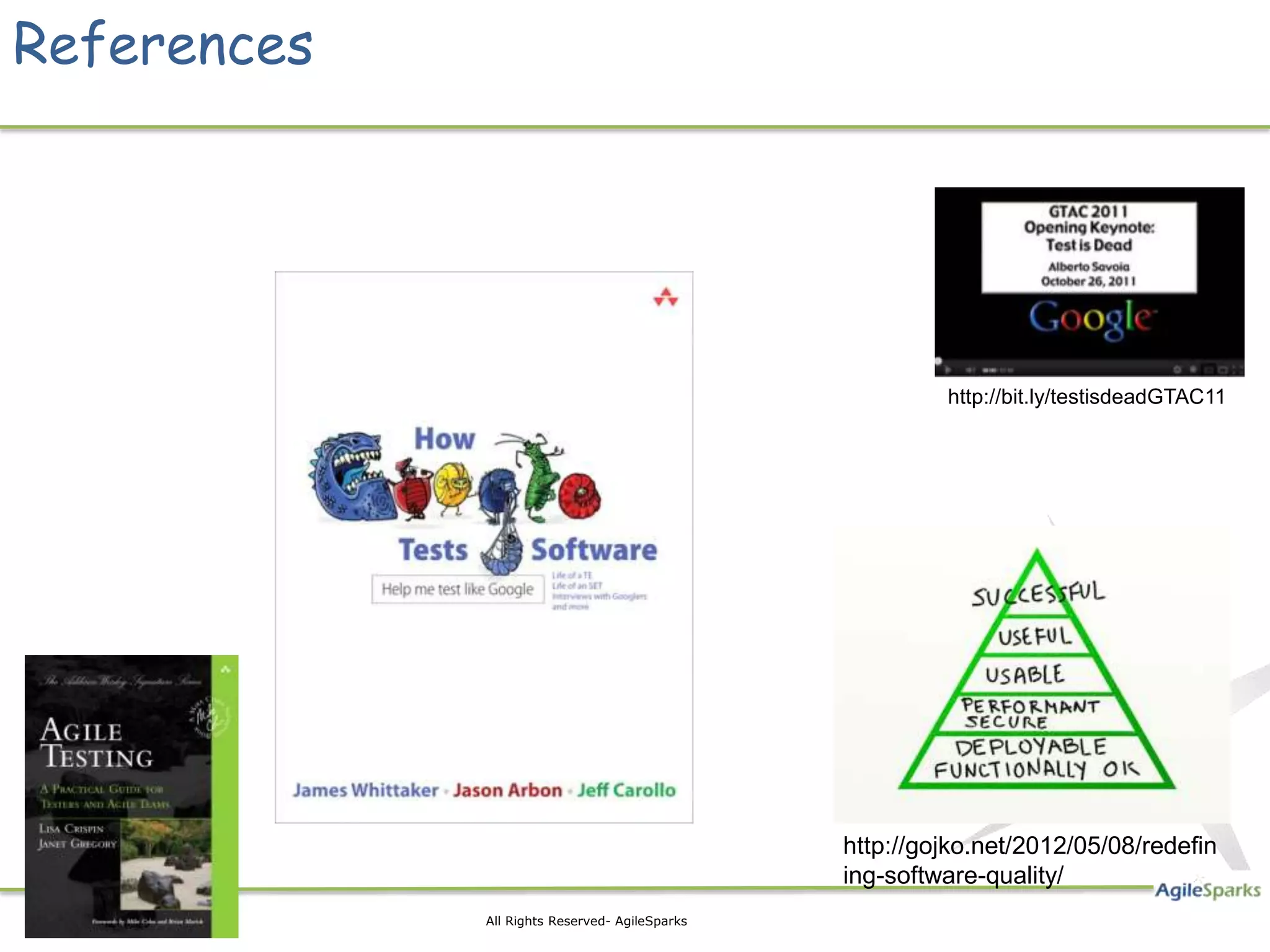 References




                                                         http://bit.ly/testisdeadGTAC11




                                                http://gojko.net/2012/05/08/redefin
                                                ing-software-quality/
             All Rights Reserved- AgileSparks
 