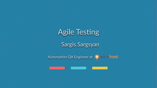 Agile  Tes)ng
Sargis  Sargsyan  
                                                    Automa)on  QA  Engineer  at
 