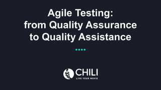 Agile Testing:
from Quality Assurance
to Quality Assistance
 