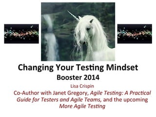 Lisa	
  Crispin	
  
Co-­‐Author	
  with	
  Janet	
  Gregory,	
  Agile	
  Tes)ng:	
  A	
  Prac)cal	
  
Guide	
  for	
  Testers	
  and	
  Agile	
  Teams,	
  and	
  the	
  upcoming	
  
More	
  Agile	
  Tes)ng	
  	
  
 