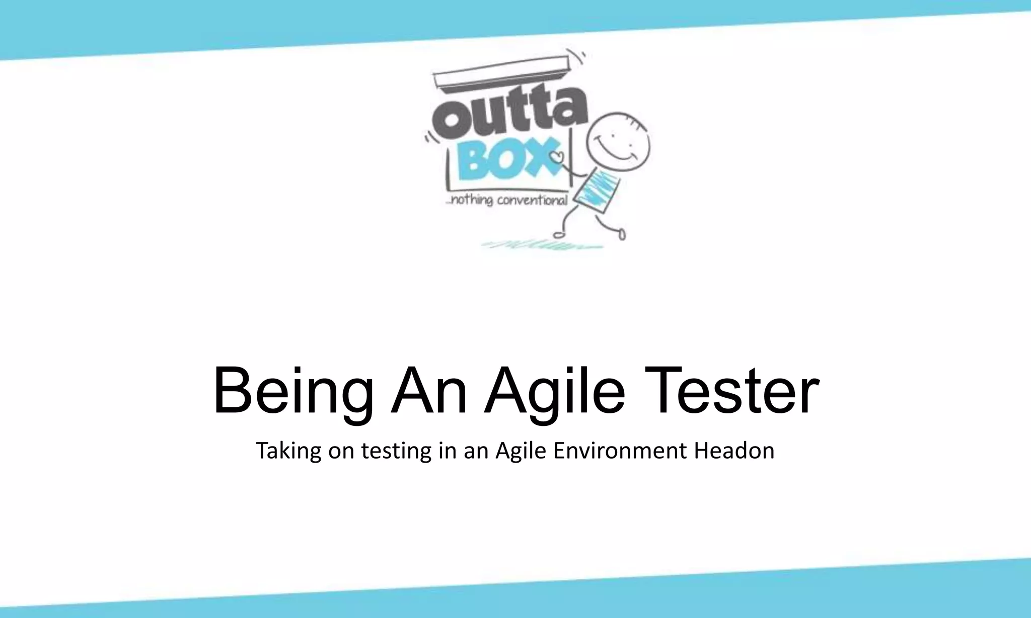 Being An Agile Tester
Taking on testing in an Agile Environment Headon
 