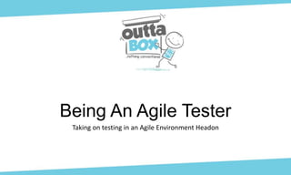 Being An Agile Tester
Taking on testing in an Agile Environment Headon
 