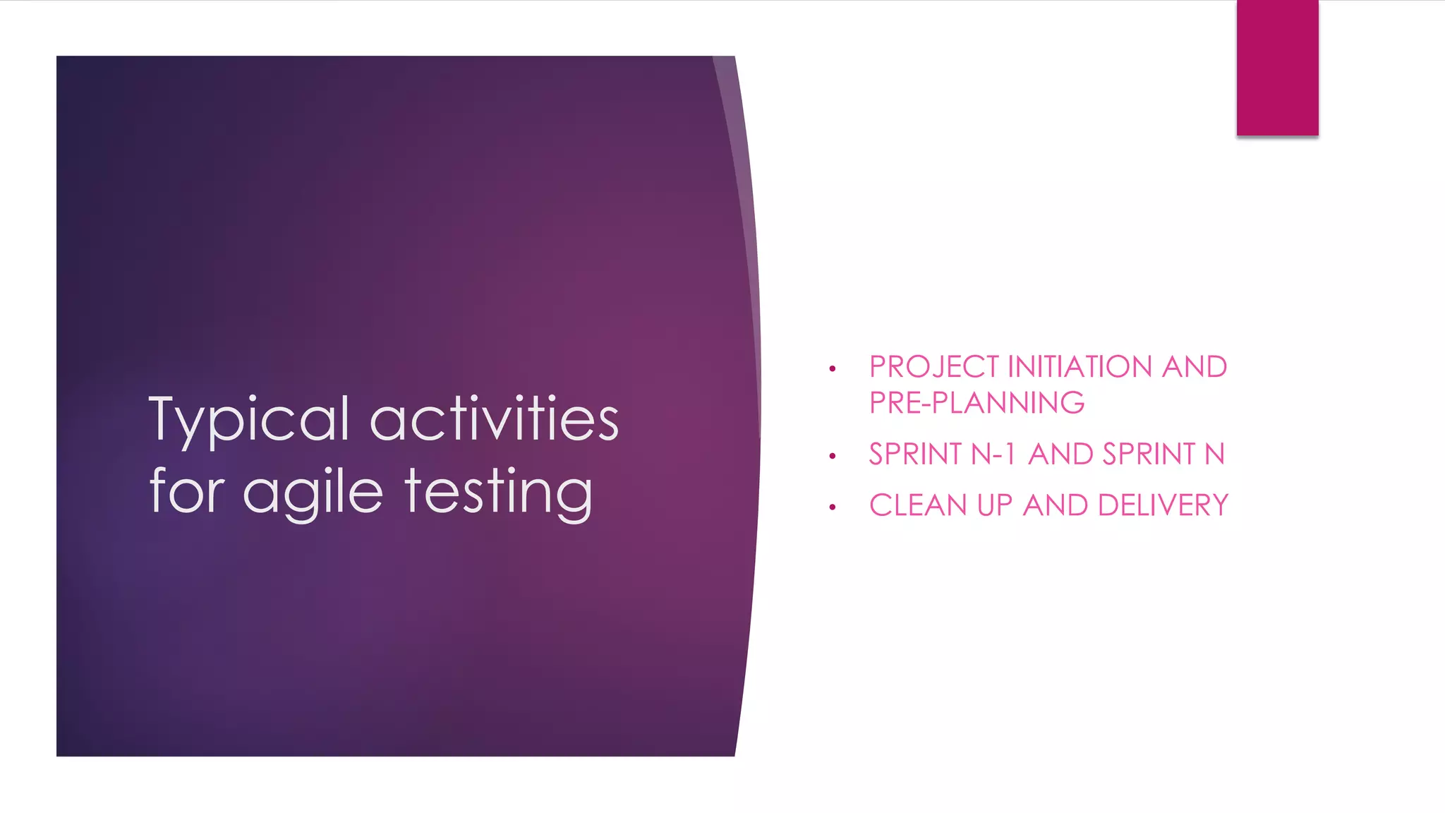 Typical activities
for agile testing
• PROJECT INITIATION AND
PRE-PLANNING
• SPRINT N-1 AND SPRINT N
• CLEAN UP AND DELIVERY
 