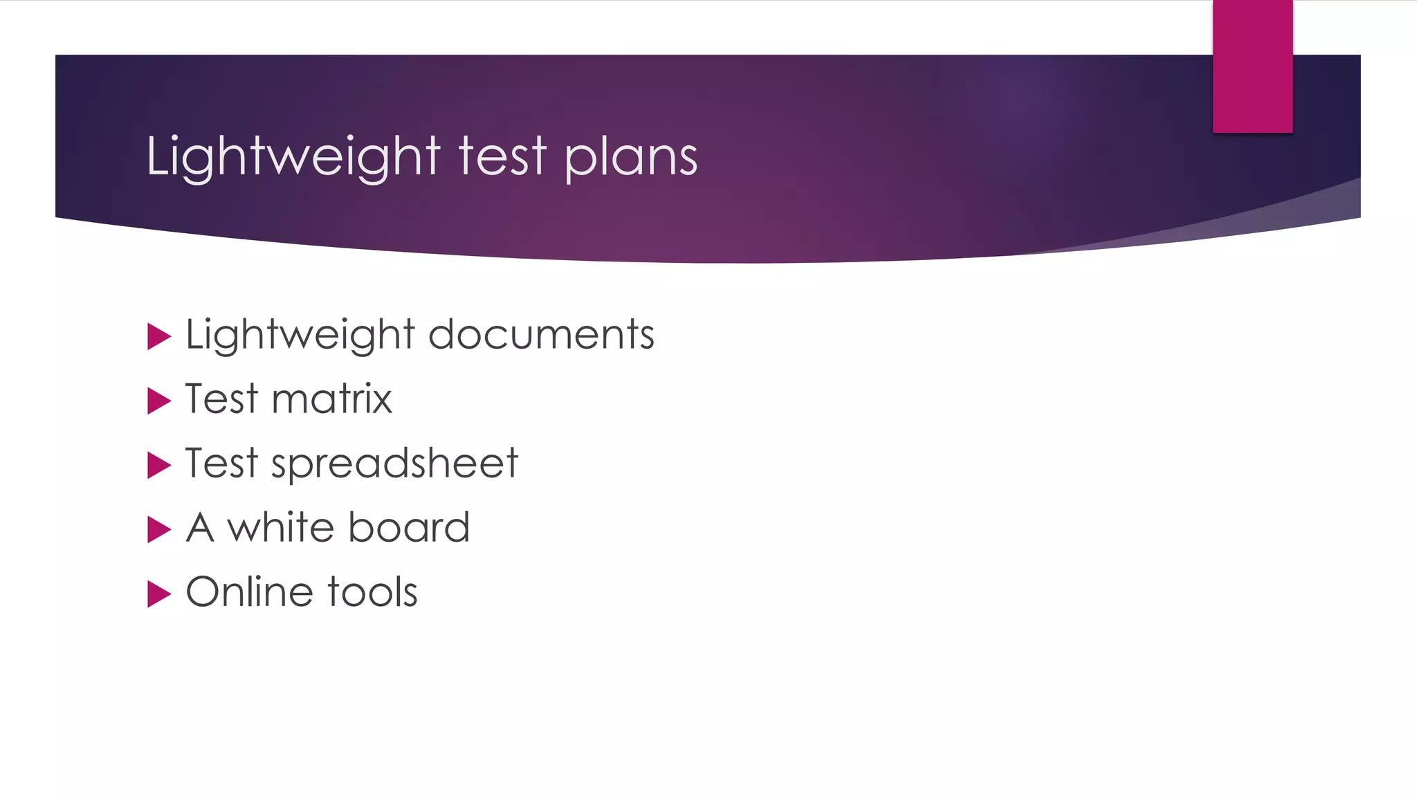 Lightweight test plans
 Lightweight documents
 Test matrix
 Test spreadsheet
 A white board
 Online tools
 