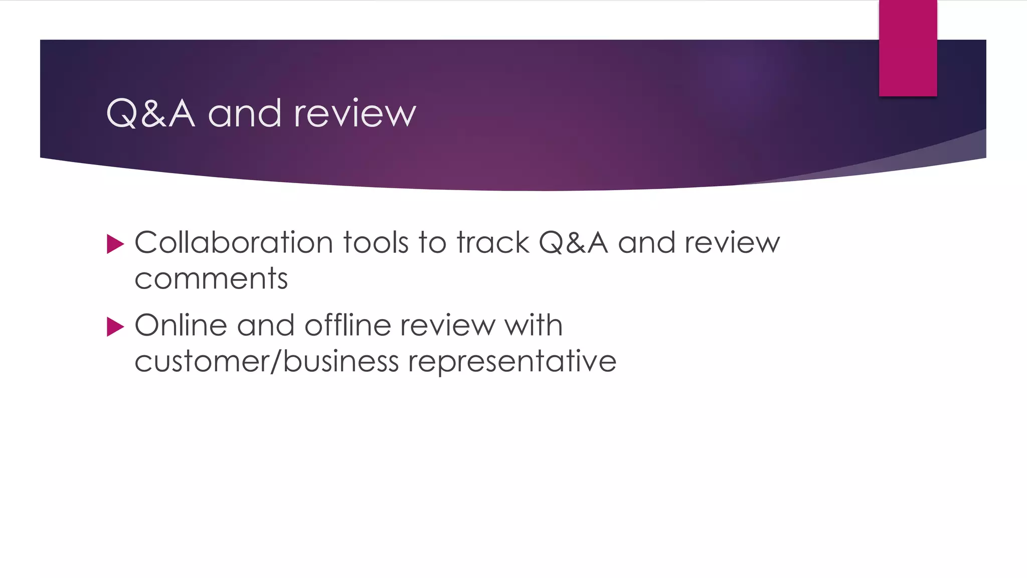 Q&A and review
 Collaboration tools to track Q&A and review
comments
 Online and offline review with
customer/business representative
 