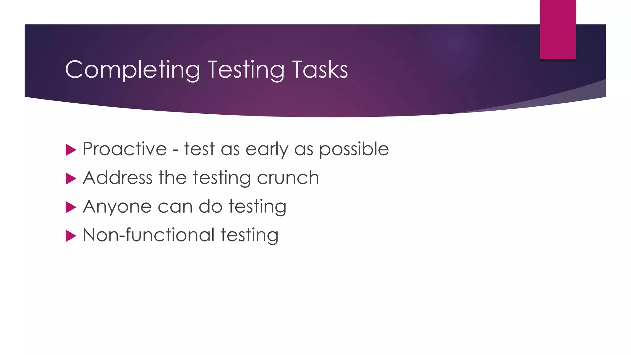 Completing Testing Tasks
 Proactive - test as early as possible
 Address the testing crunch
 Anyone can do testing
 Non-functional testing
 