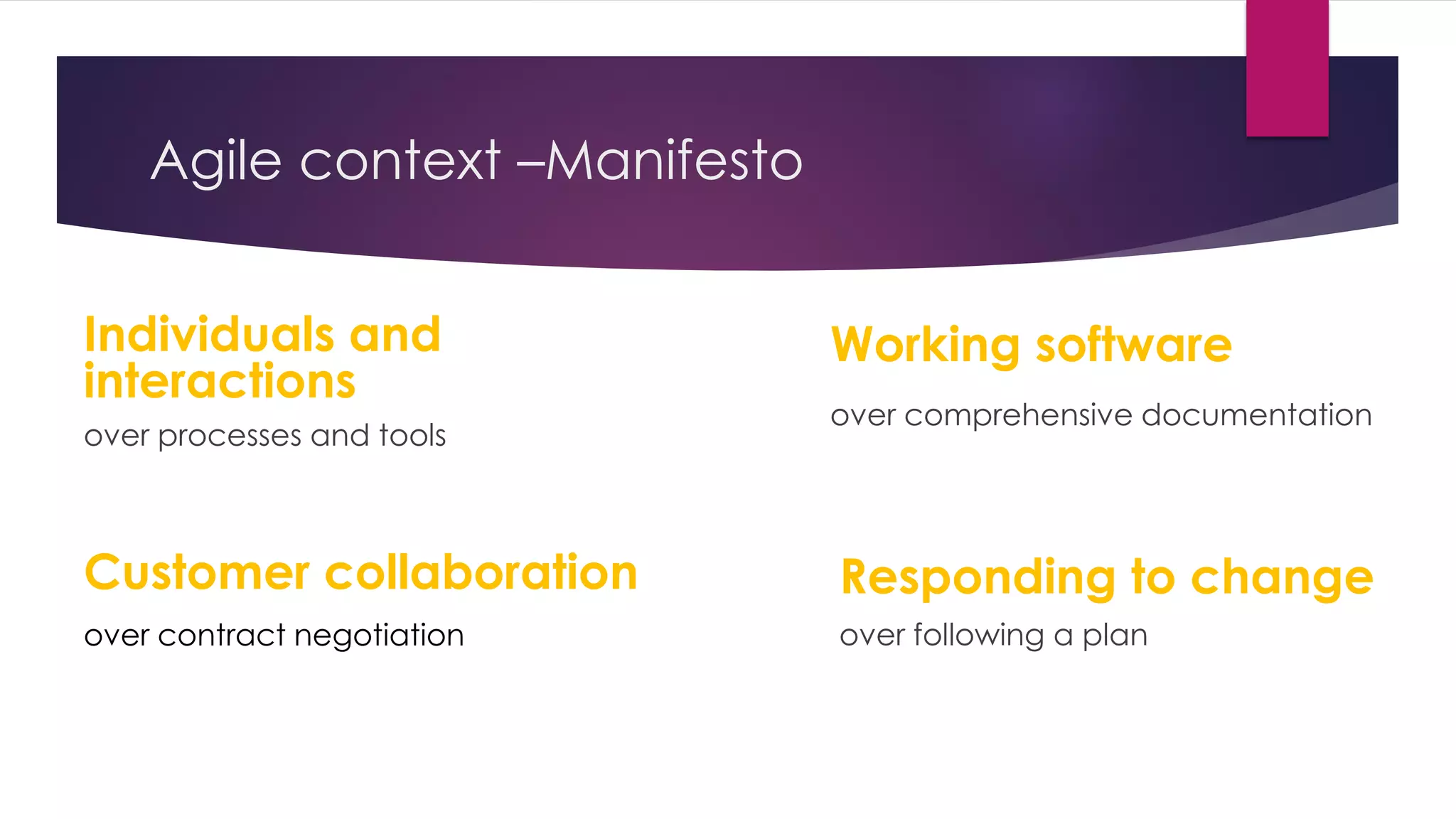 Agile context –Manifesto
Individuals and
interactions
over processes and tools
Responding to change
over following a plan
Customer collaboration
over contract negotiation
Working software
over comprehensive documentation
 