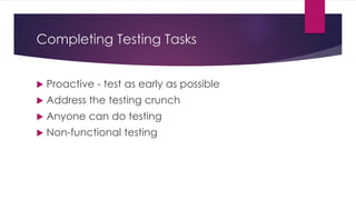 Completing Testing Tasks
 Proactive - test as early as possible
 Address the testing crunch
 Anyone can do testing
 Non-functional testing
 
