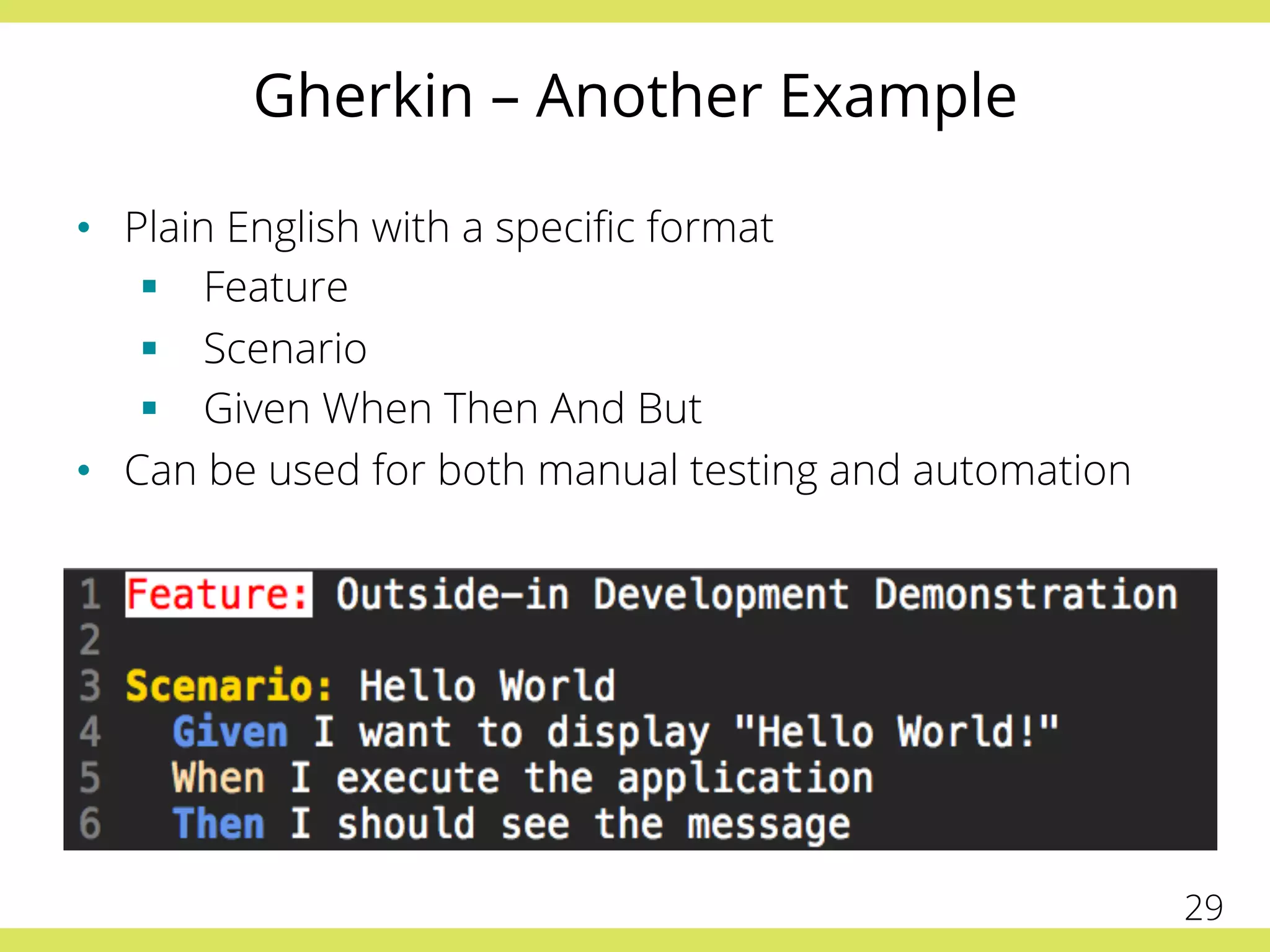 Gherkin – Another Example
•  Plain English with a speciﬁc format
§  Feature
§  Scenario
§  Given When Then And But
•  Can be used for both manual testing and automation
29
 