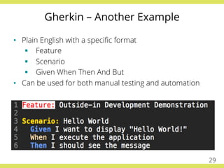 Gherkin – Another Example
•  Plain English with a speciﬁc format
§  Feature
§  Scenario
§  Given When Then And But
•  Can be used for both manual testing and automation
29
 