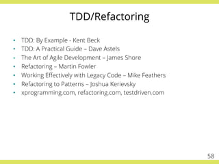 TDD/Refactoring
•  TDD: By Example - Kent Beck
•  TDD: A Practical Guide – Dave Astels
§  The Art of Agile Development – ...