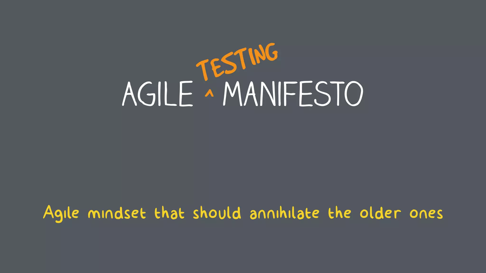 Agile Manifesto
Agile mindset that should annihilate the older ones
TESTING
^
 