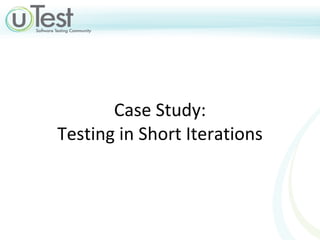 Case Study: Testing in Short Iterations 