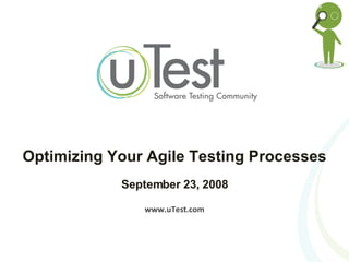 Optimizing Your Agile Testing Processes September 23, 2008 www.uTest.com 